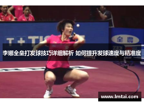 李娜全垒打发球技巧详细解析 如何提升发球速度与精准度