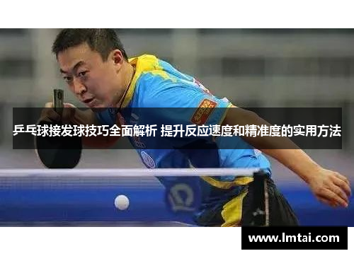 乒乓球接发球技巧全面解析 提升反应速度和精准度的实用方法