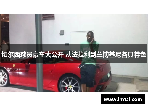 切尔西球员豪车大公开 从法拉利到兰博基尼各具特色