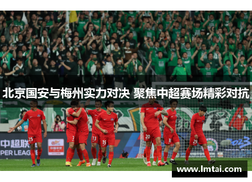 北京国安与梅州实力对决 聚焦中超赛场精彩对抗